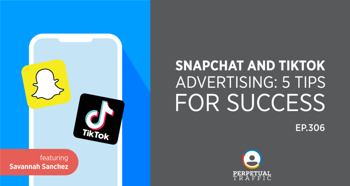 Episode 306: Snapchat and TikTok Advertising: 5 Tips for Success with Savannah Sanchez