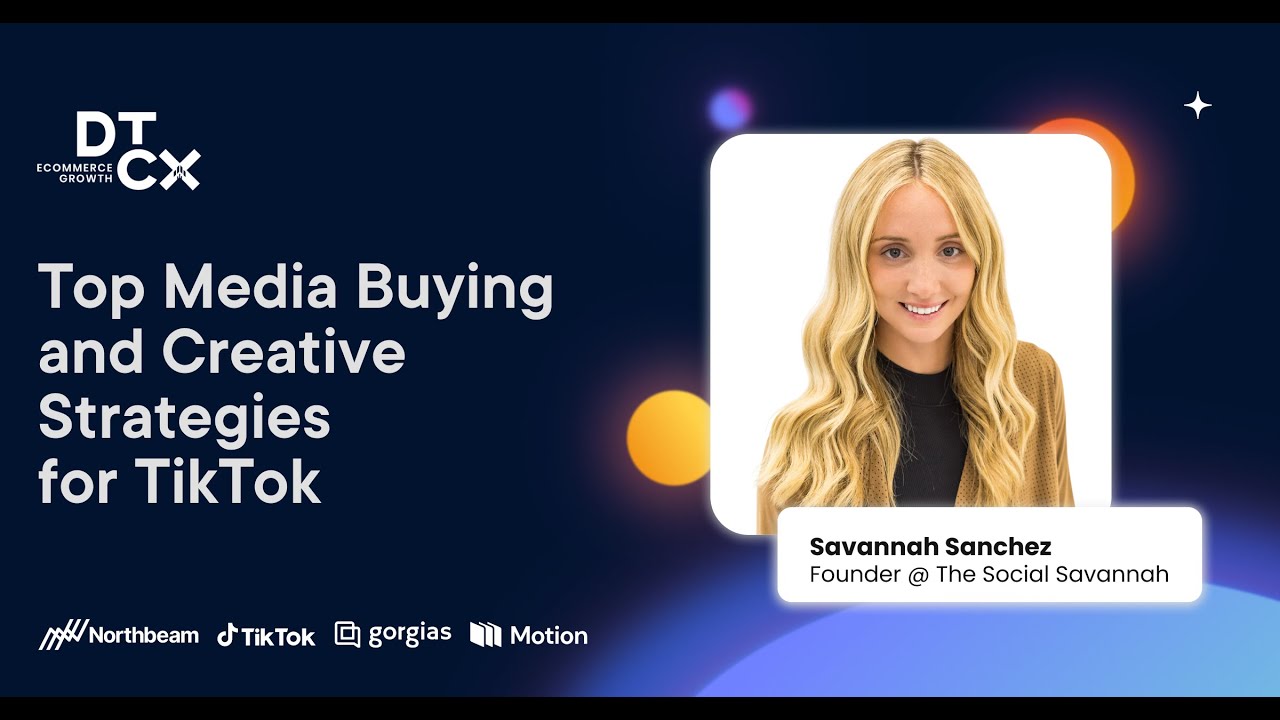 Top Media Buying & Creative Strategies for TikTok - Savannah Sanchez | DTCx ...