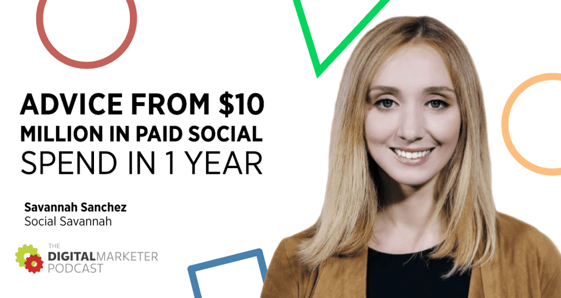 Advice From $10 Million In Paid Social Spend in 1 Year with Savannah Sanchez of Social Savannah